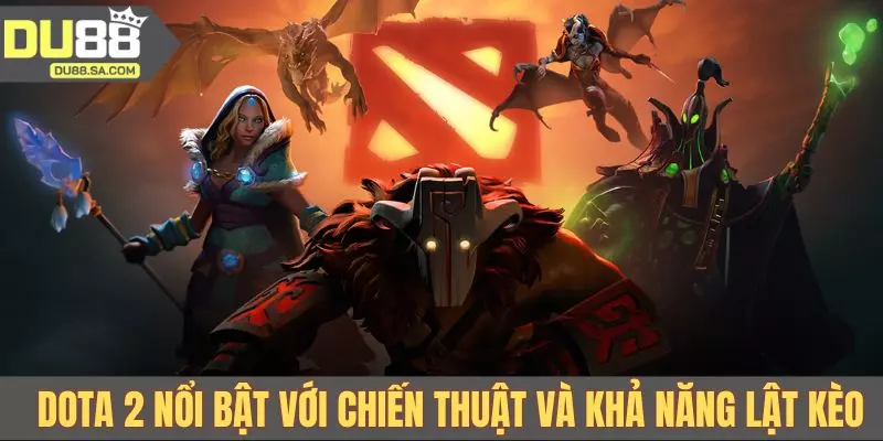 Dota 2 nổi bật với chiến thuật và khả năng lật kèo ngon ăn