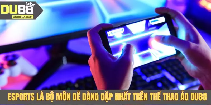 Esports là bộ môn dễ dàng gặp nhất trên thể thao ảo DU88