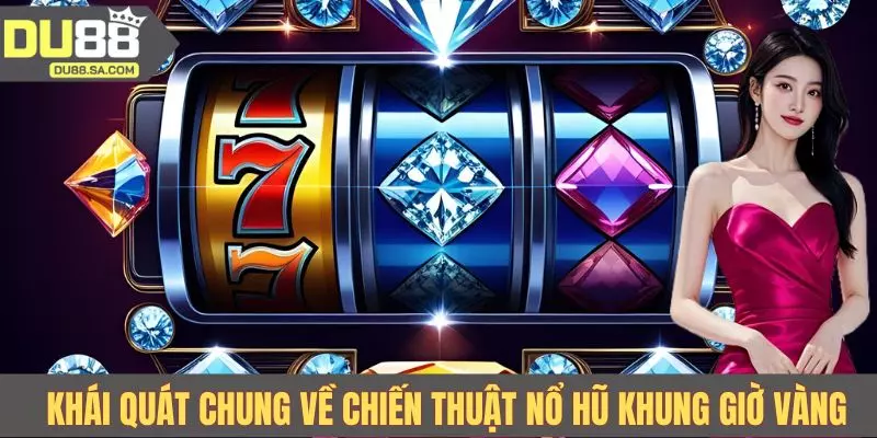 Khái quát chung về chiến thuật nổ hũ khung giờ vàng Khái quát chung về chiến thuật nổ hũ khung giờ vàng