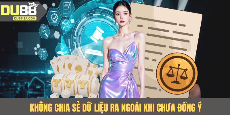 Không chia sẻ dữ liệu ra ngoài khi chưa đồng ý