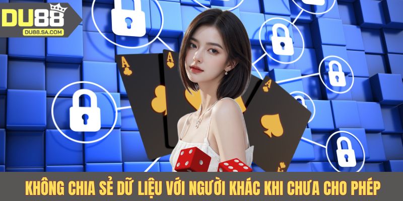 Không chia sẻ dữ liệu với người khác khi chưa cho phép