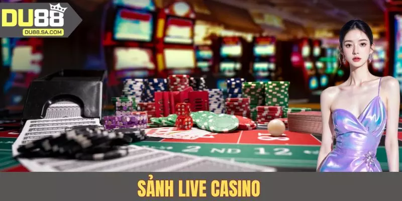 Sảnh Live Casino | Không Gian Sòng Bạc Chuẩn Quốc Tế