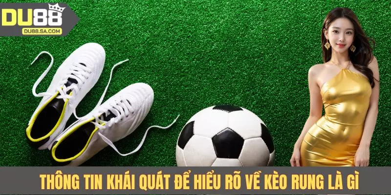 Thông tin khái quát để hiểu rõ về kèo rung là gì