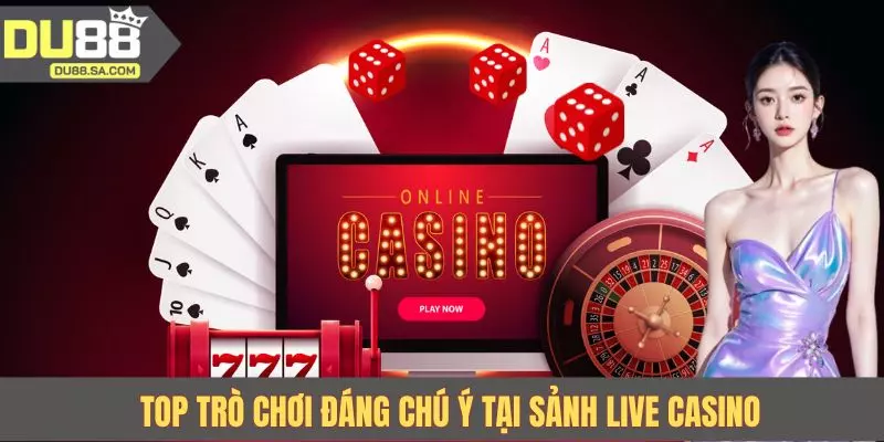 Top trò chơi đáng chú ý tại sảnh live casino